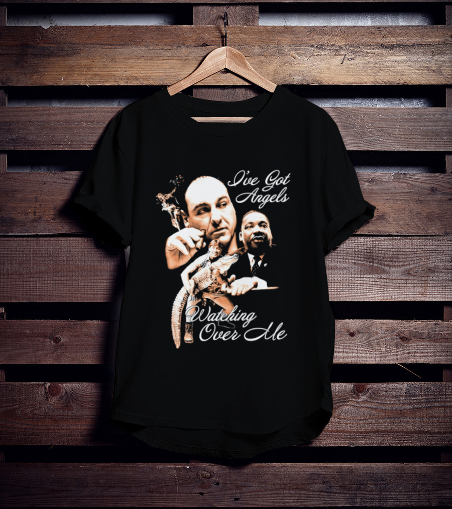 Tony Soprano Martin Luther King Jr Steve Irwin I've Got Angels Ing Over Me T-Shirt