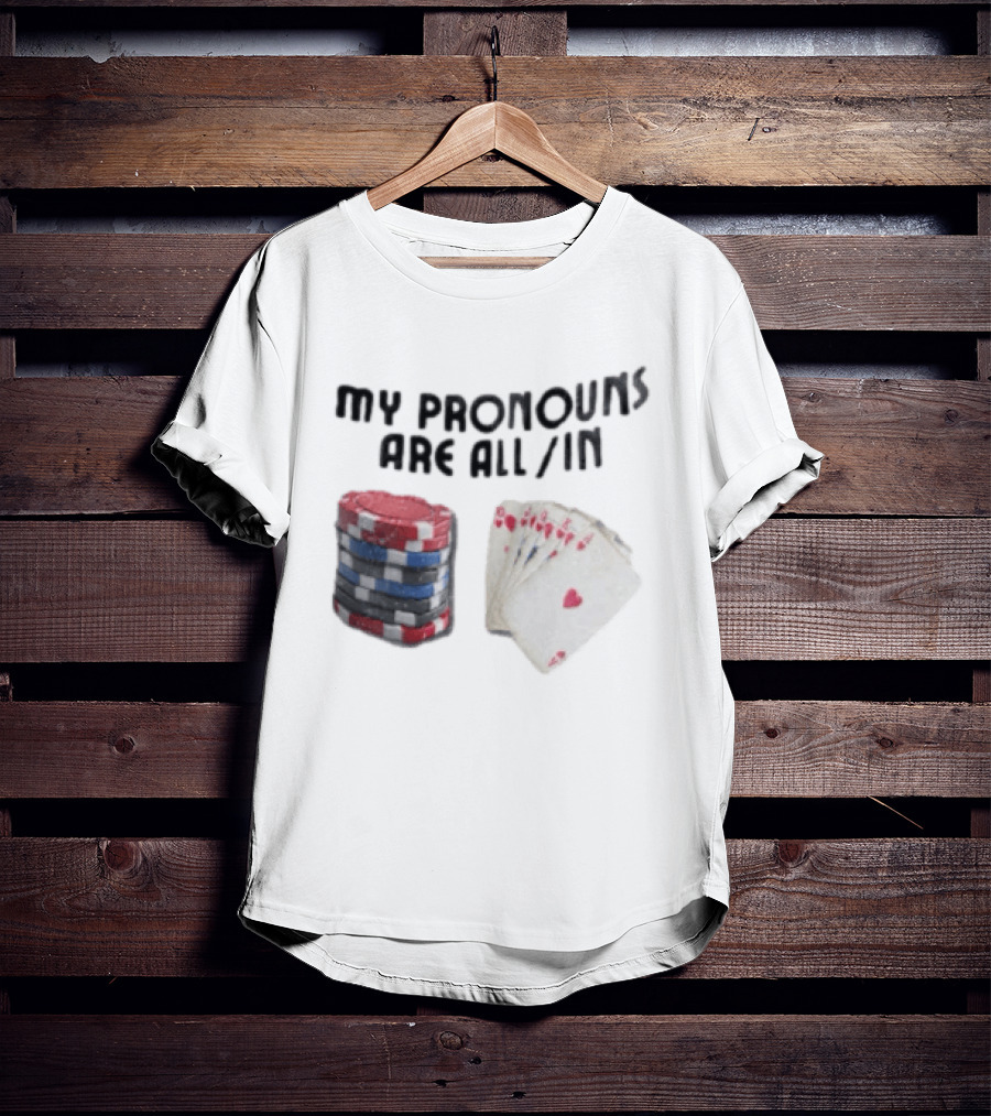 My Pronouns Are All In Poker Chips And Cards Gambling T-Shirt