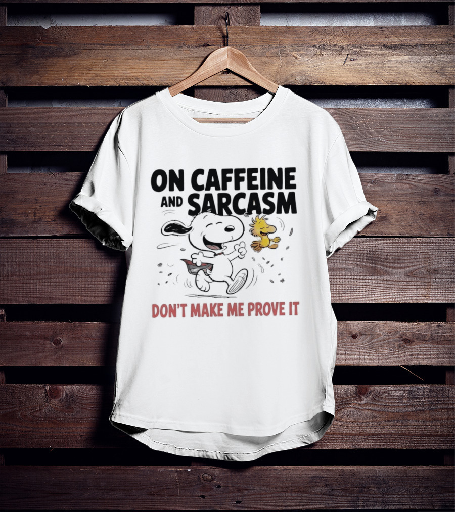 Snoopy Woodstock On Caffeine And Sarcasm Don't Make Me Prove It T-Shirt