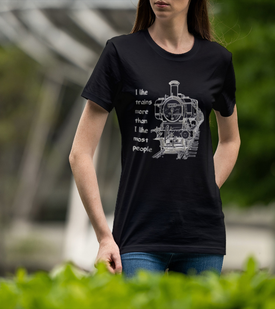I Like Trains More Than I Like Most People Steam Locomotive Train Enthusiast Humor T-Shirt