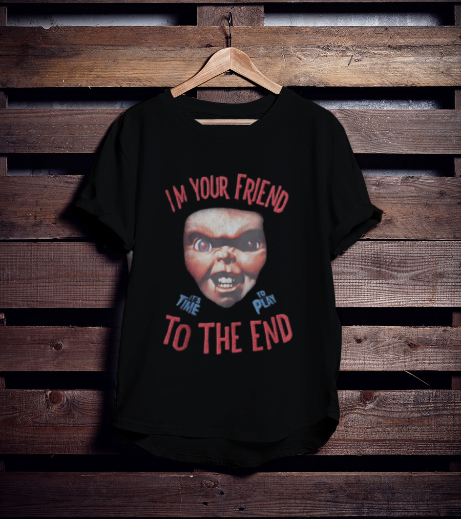 I'm Your Friend Chucky Time To Play To The End T-Shirt