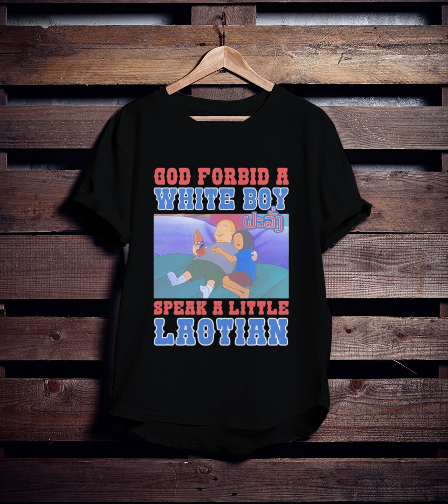 God Forbid A White Boy Speak Laotian Bobby Version T-Shirt