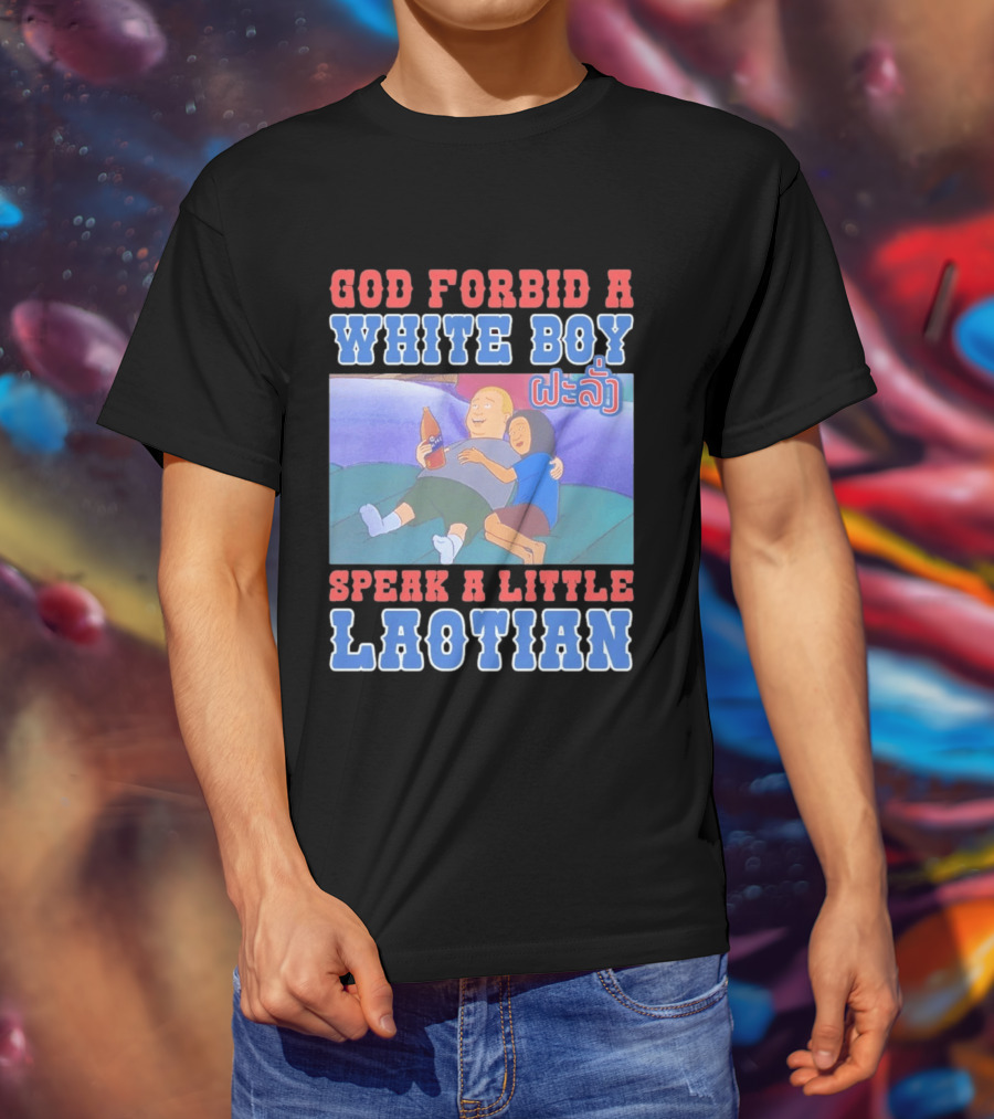 God Forbid A White Boy Speak Laotian Bobby Version T-Shirt