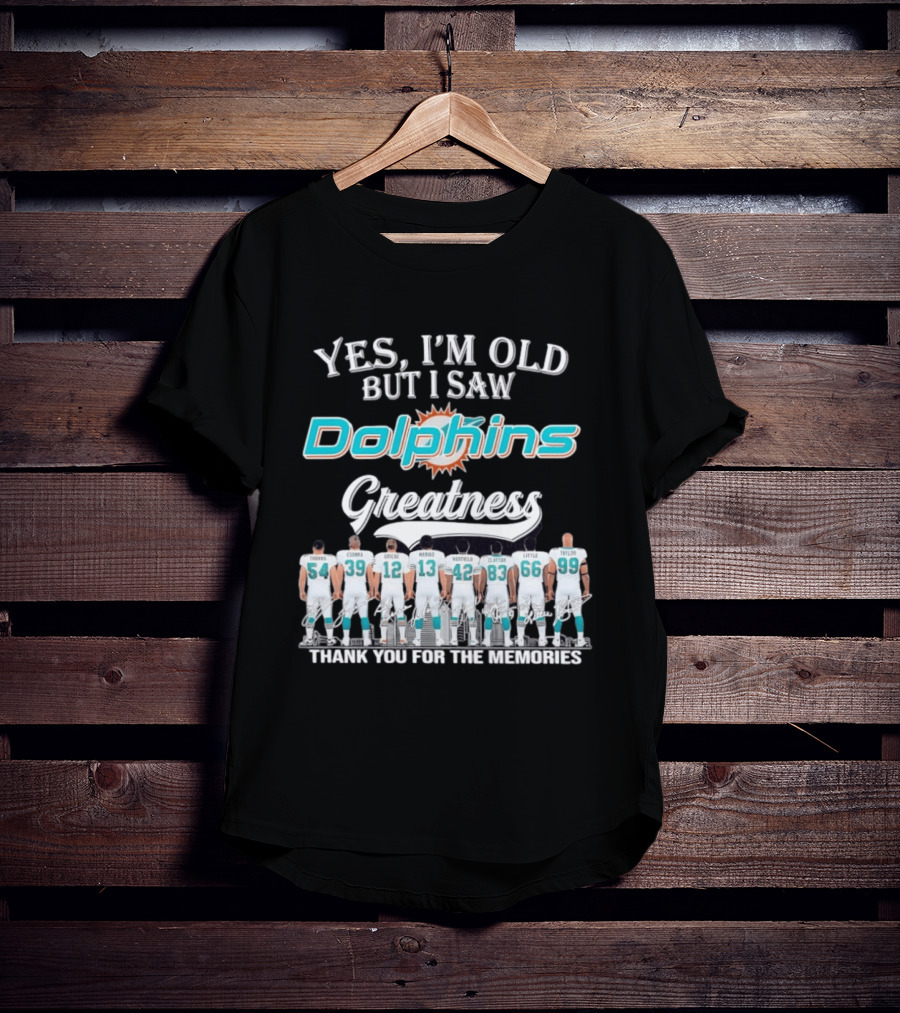 Yes I'm Old But I Saw Dolphins Greatness Thank You For The Memories Thomas Csonka Griese Marino Warfield Clayton Little Taylor T-Shirt