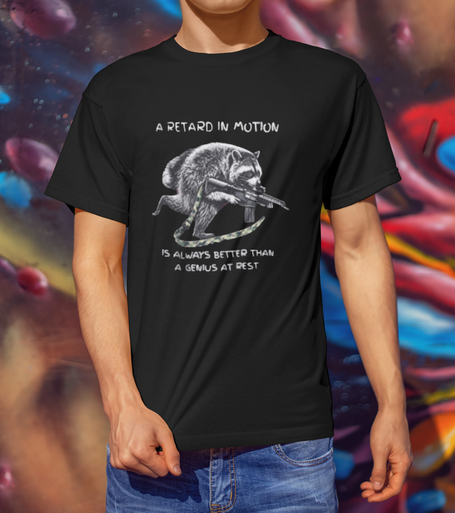 A Retard In Motion Is Always Better Than A Genius At Rest Raccoon Holding Rifle T-Shirt