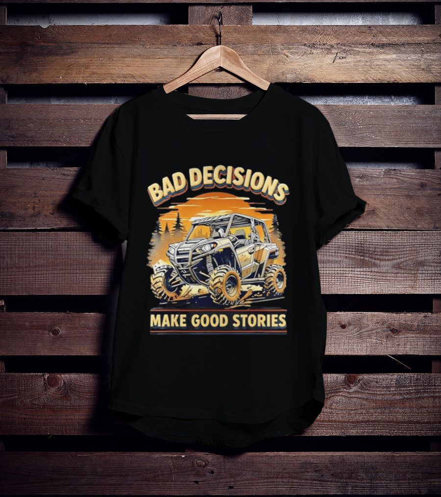Bad Decisions Make Good Stories Off Road Adventure ATV T-Shirt