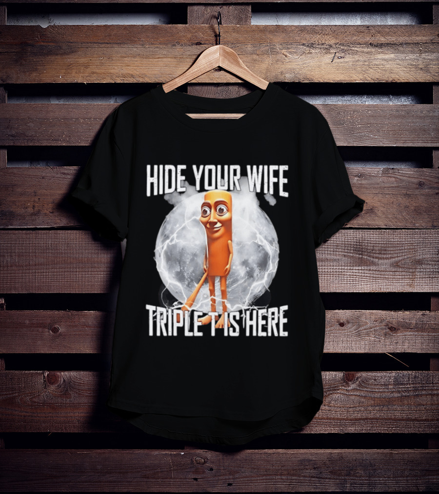 Hide Your Wife Triple Is Here Tung Tung Tung Sahur Meme T-Shirt