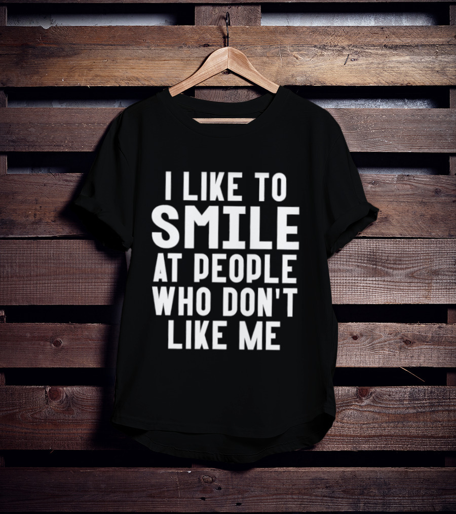 I Like To Smile At People Who Don't Like Me Fun Saying T-Shirt