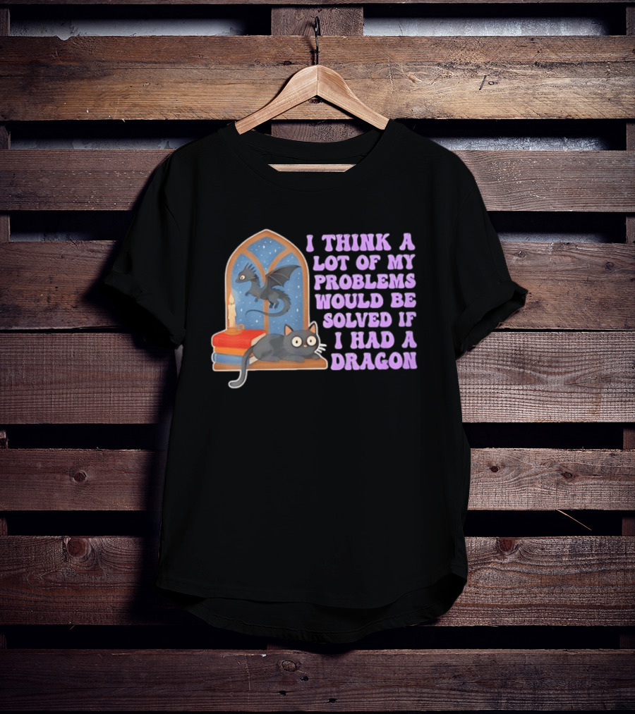 I Think A Lot Of My Problems Would Be Solved If I Had A Dragon Cat And Books T-Shirt