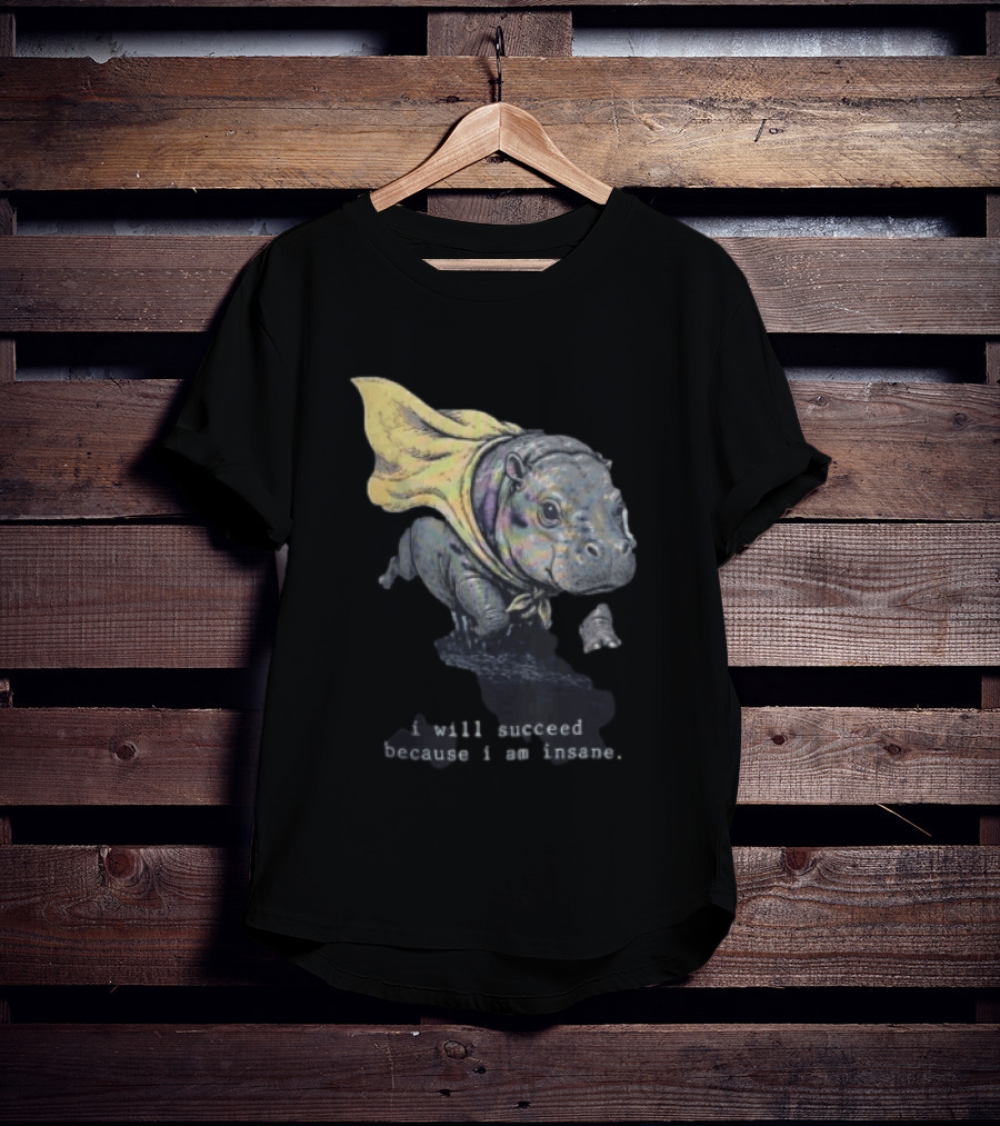 I Will Succeed Because I Am Insane Hippopotamus With Cape T-Shirt