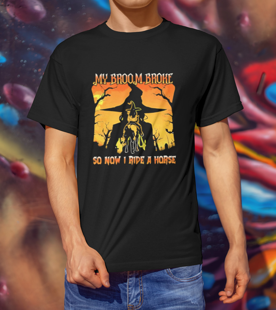 My Broom Broke So Now I Ride A Horse Western Witch T-Shirt