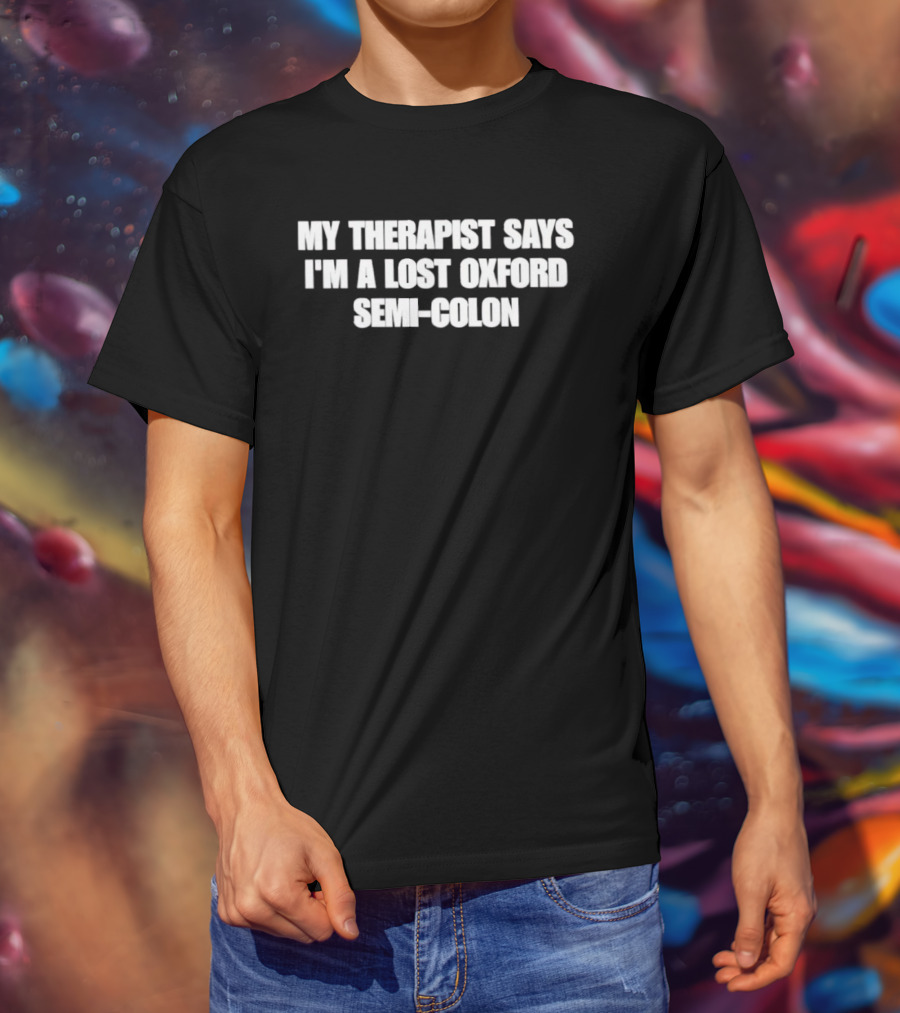 My Therapist Says I'm A Lost Oxford Semi Colon T-Shirt