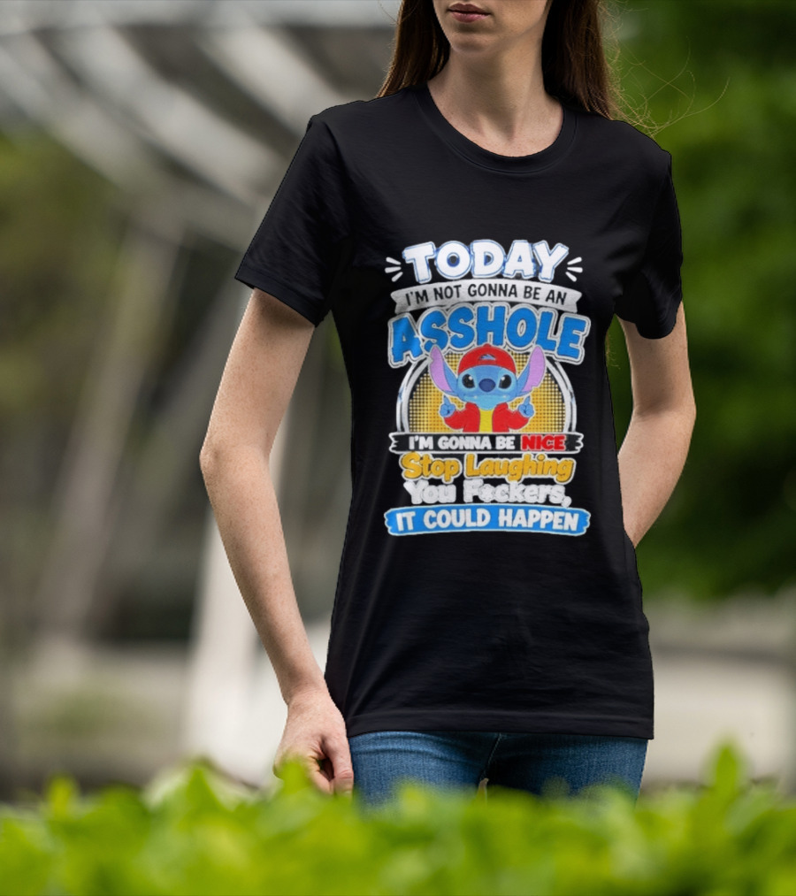 Today I'm Not Gonna Be An Asshole I'm Gonna Be Nice Stop Laughing It Could Happen T-Shirt