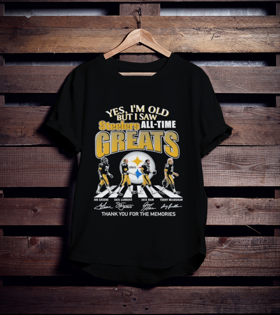 Yes I'm Old But I Saw Steelers All Time Greats Joe Greene Jack Lambert Jack Ham Terry Bradshaw T-Shirt