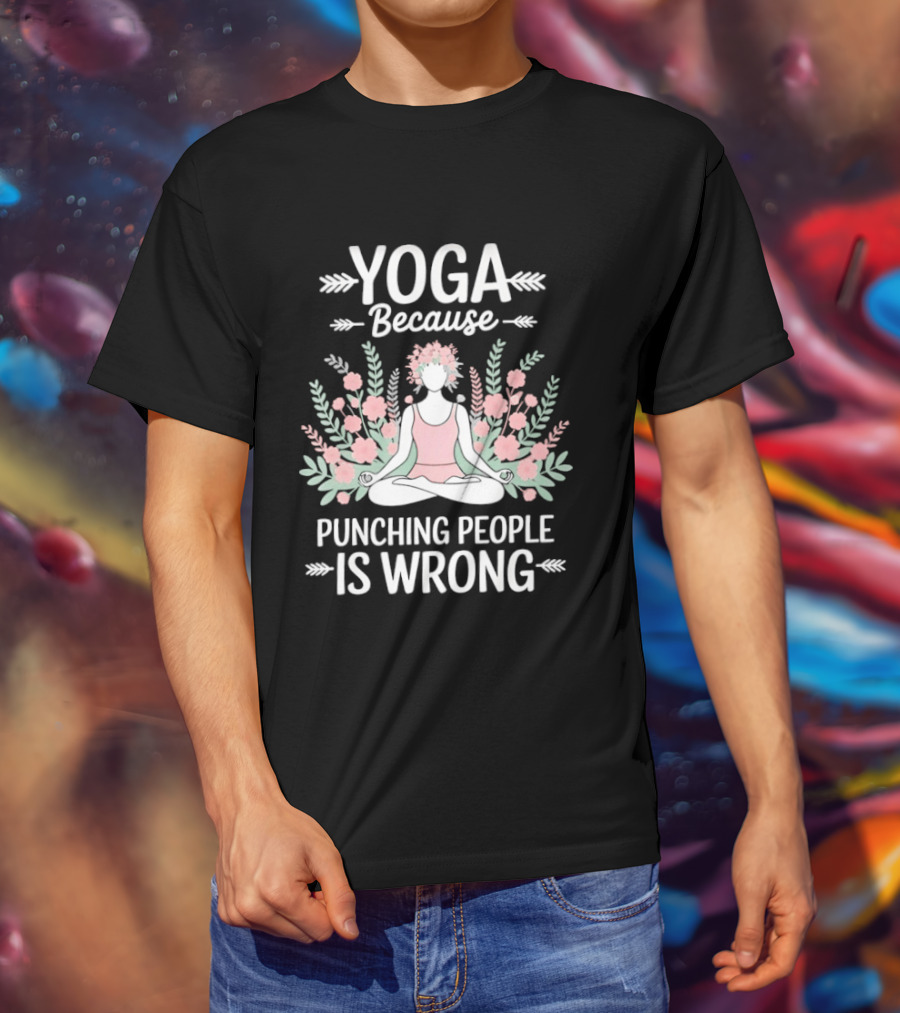 Yoga Because Punching People Is Wrong Funny Meditation Floral T-Shirt