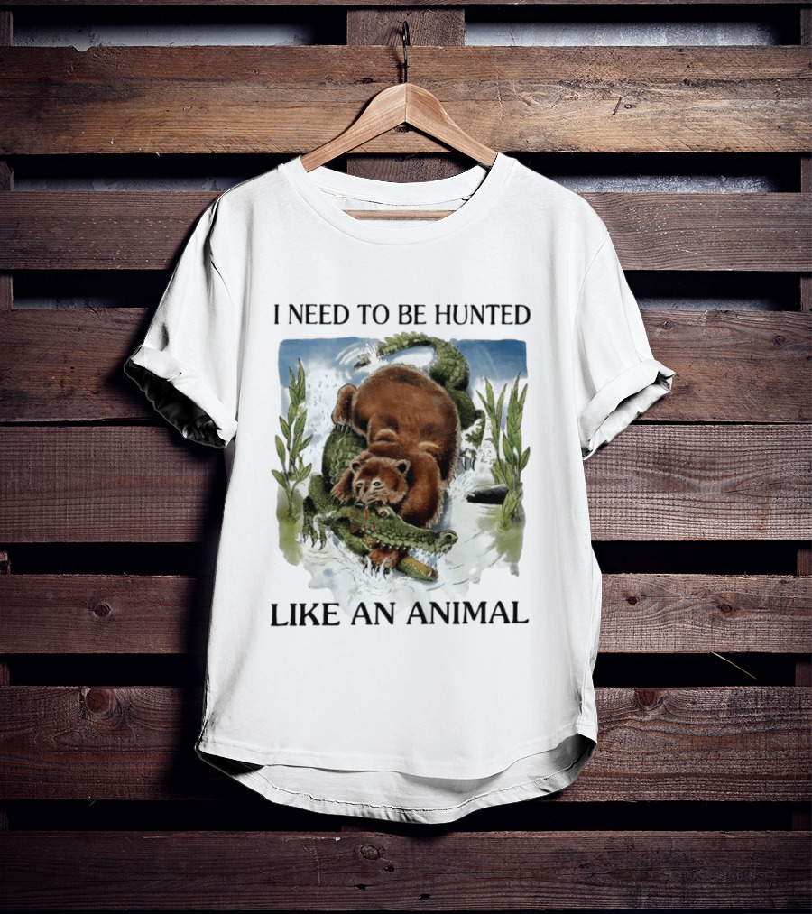 I Need To Be Hunted Like An Animal Bear Crocodile Wildlife Scene T-Shirt