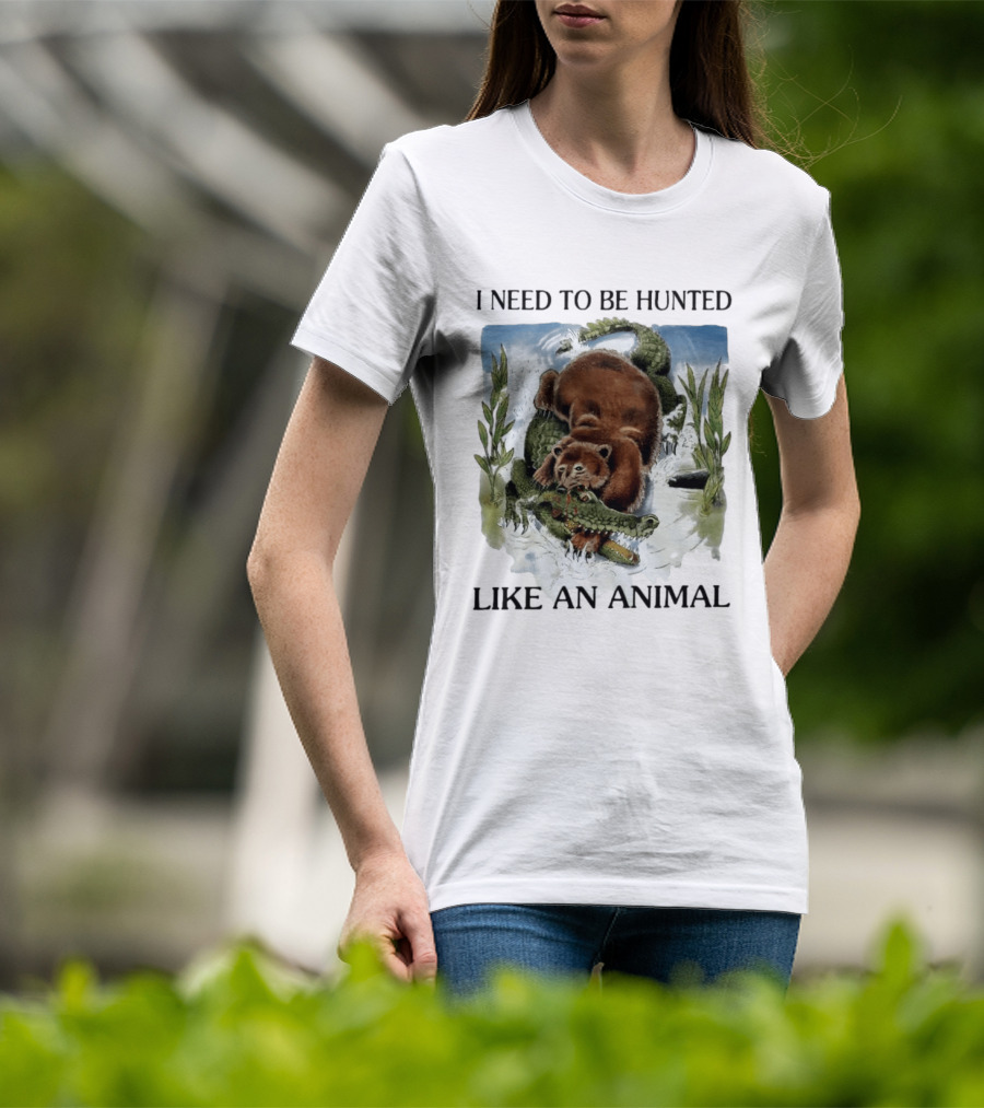 I Need To Be Hunted Like An Animal Bear Crocodile Wildlife Scene T-Shirt