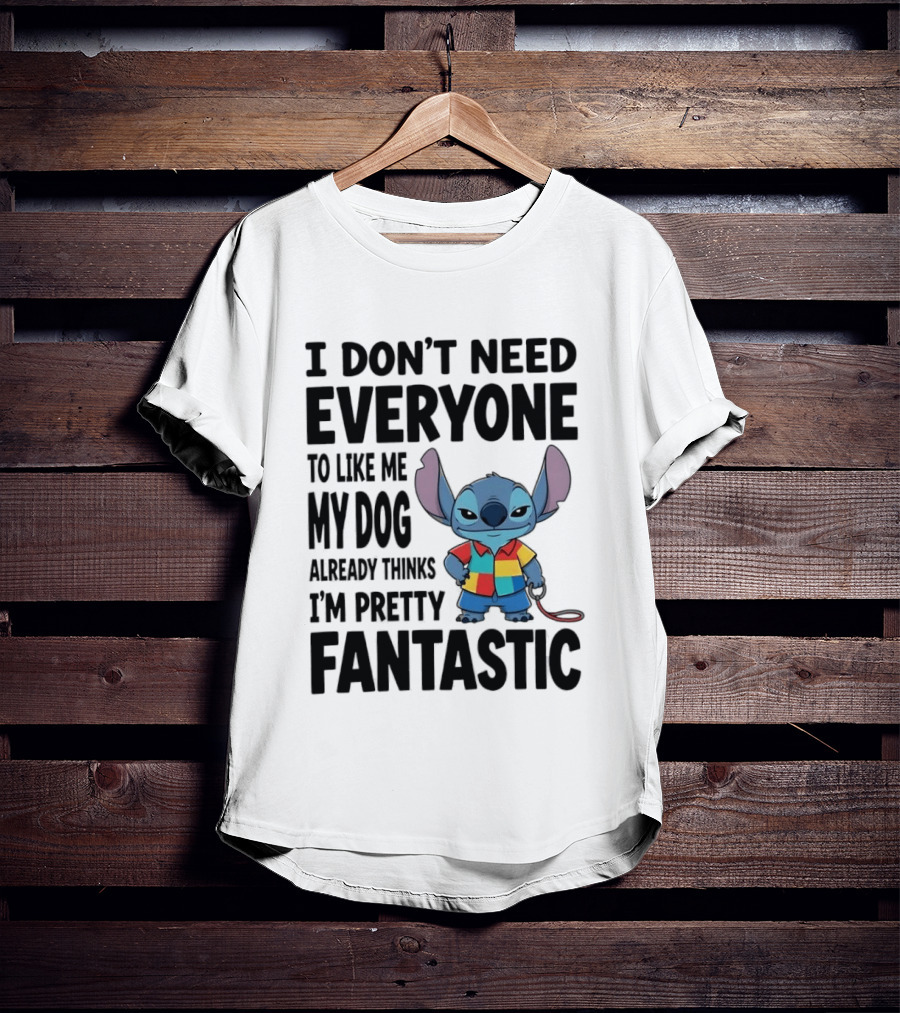 Stitch I Don't Need Everyone To Like Me My Dog Already Thinks I'm Pretty Fantastic T-Shirt