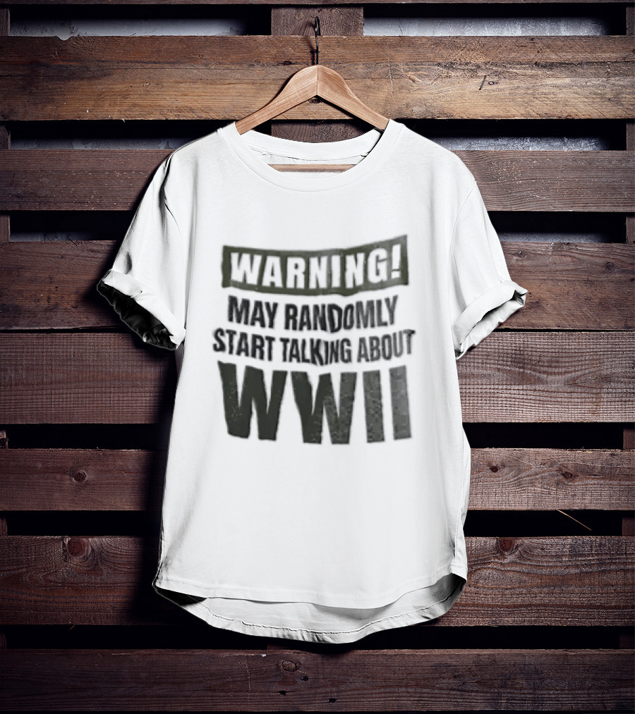 Warning May Randomly Start Talking About WWII T-Shirt