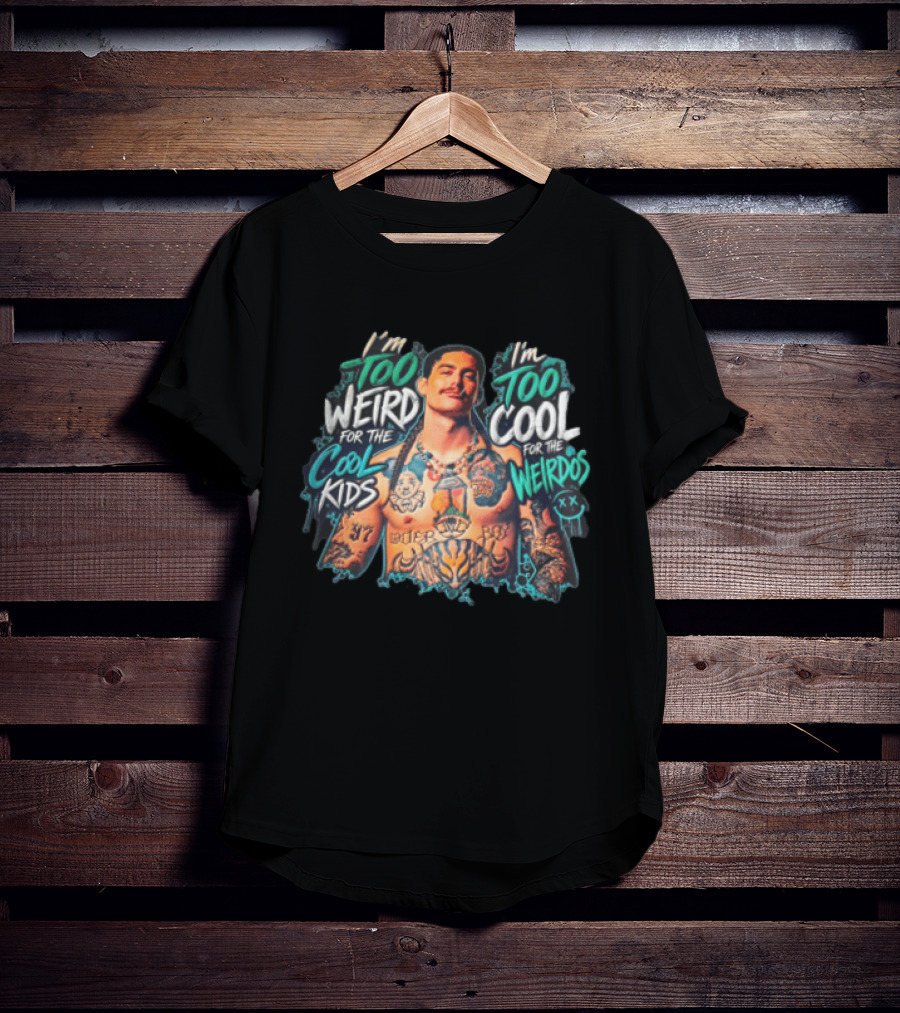 I'm Too Weird For The Cool Kids Tattooed Man Too Cool For The Weirdos T-Shirt