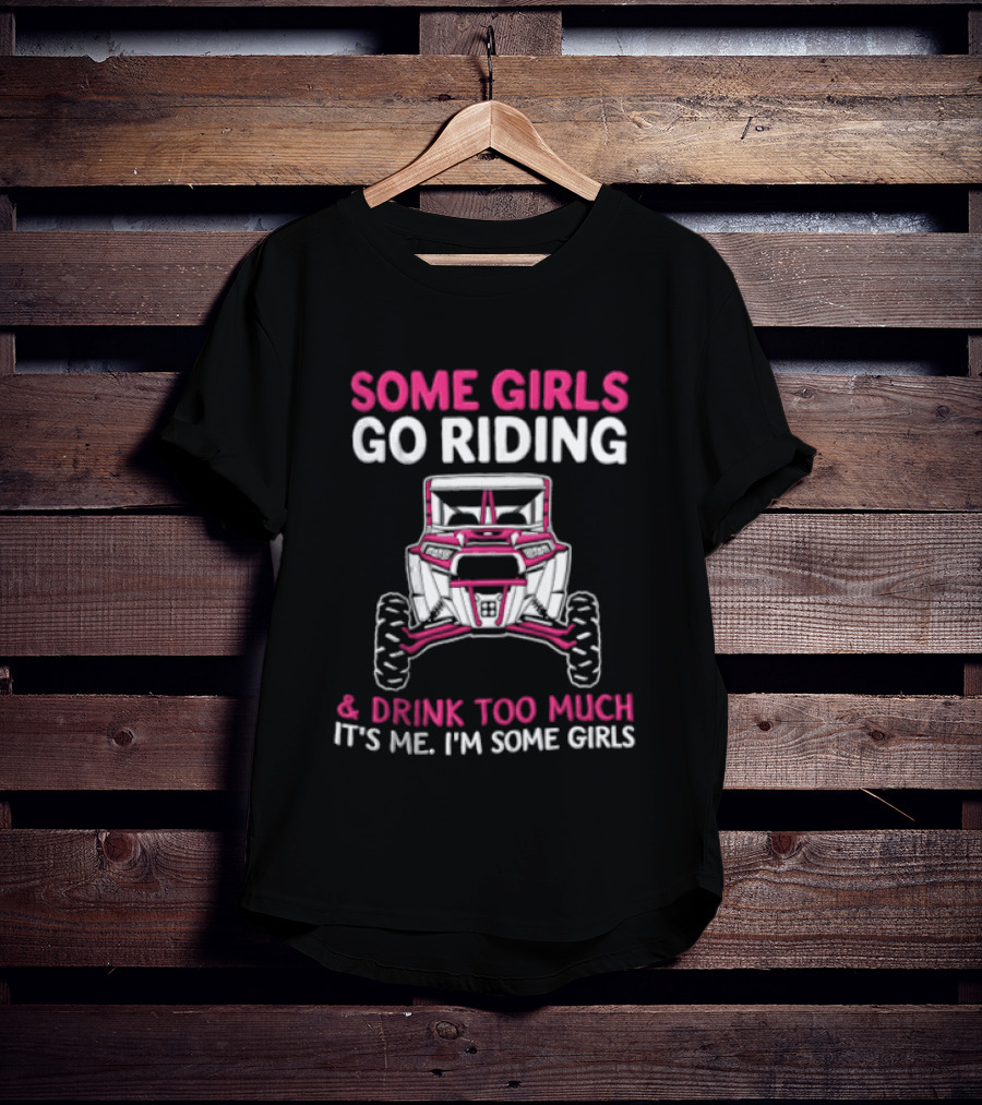 Some Girls Go Riding & Drink Too Much It's Me I'm Some Girls Adventure Buggy T-Shirt
