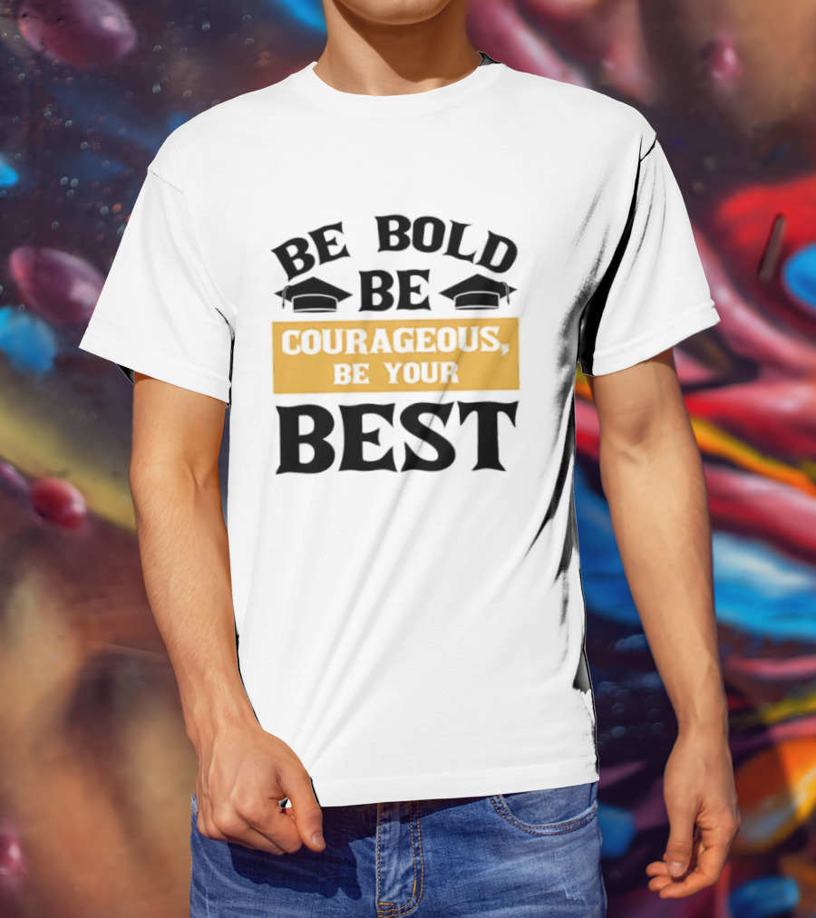 Be Bold Be Courageous Be Your Best Graduation 2025 T-Shirt