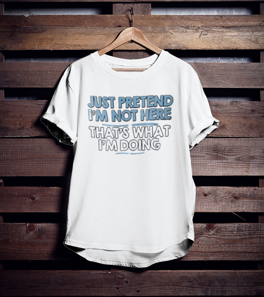 Just Pretend Im Not Here Thats What Im Doing Blue White Block Underline Accents T-Shirt