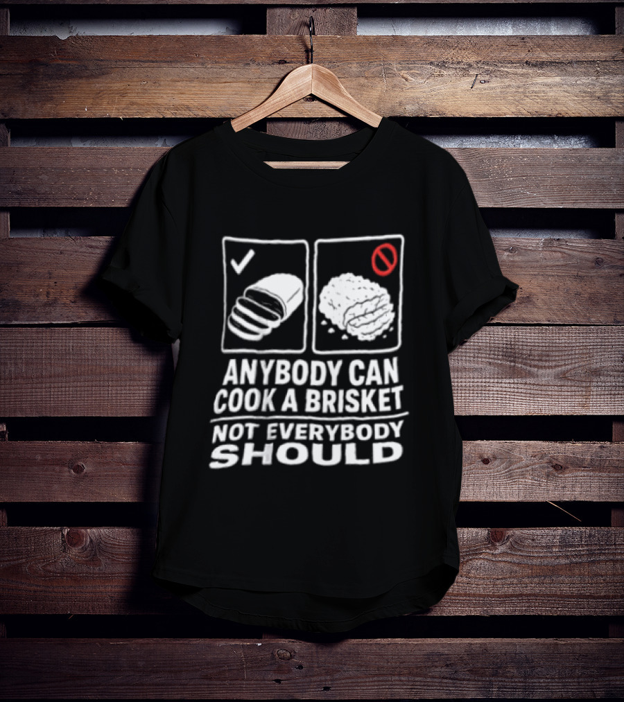 Anybody Can Cook A Brisket Not Everybody Should BBQ Humor T-Shirt