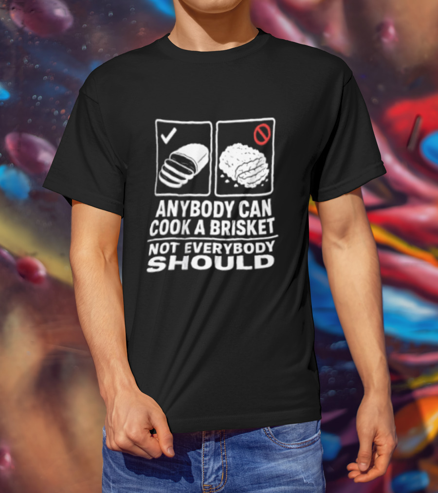 Anybody Can Cook A Brisket Not Everybody Should BBQ Humor T-Shirt