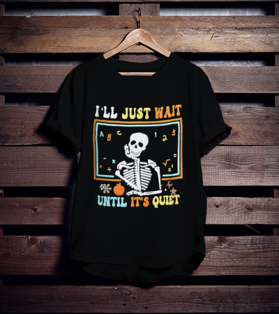 Ill Just Wait Until Its Quiet Skeleton Classroom Chalkboard ABC 123 T-Shirt