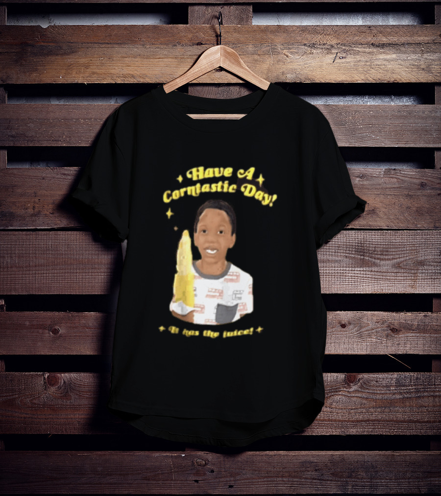 Have A Corntastic Day It Has The Juice Kid Corn T-Shirt