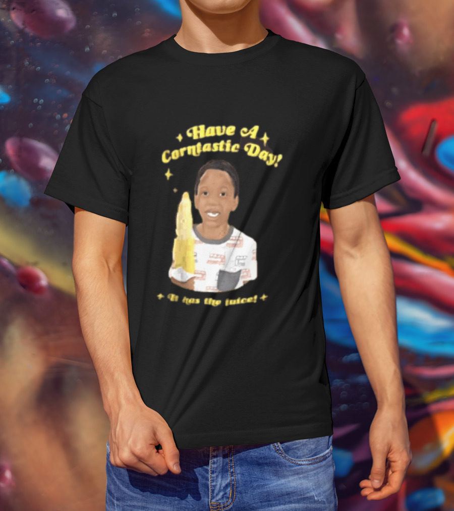 Have A Corntastic Day It Has The Juice Kid Corn T-Shirt