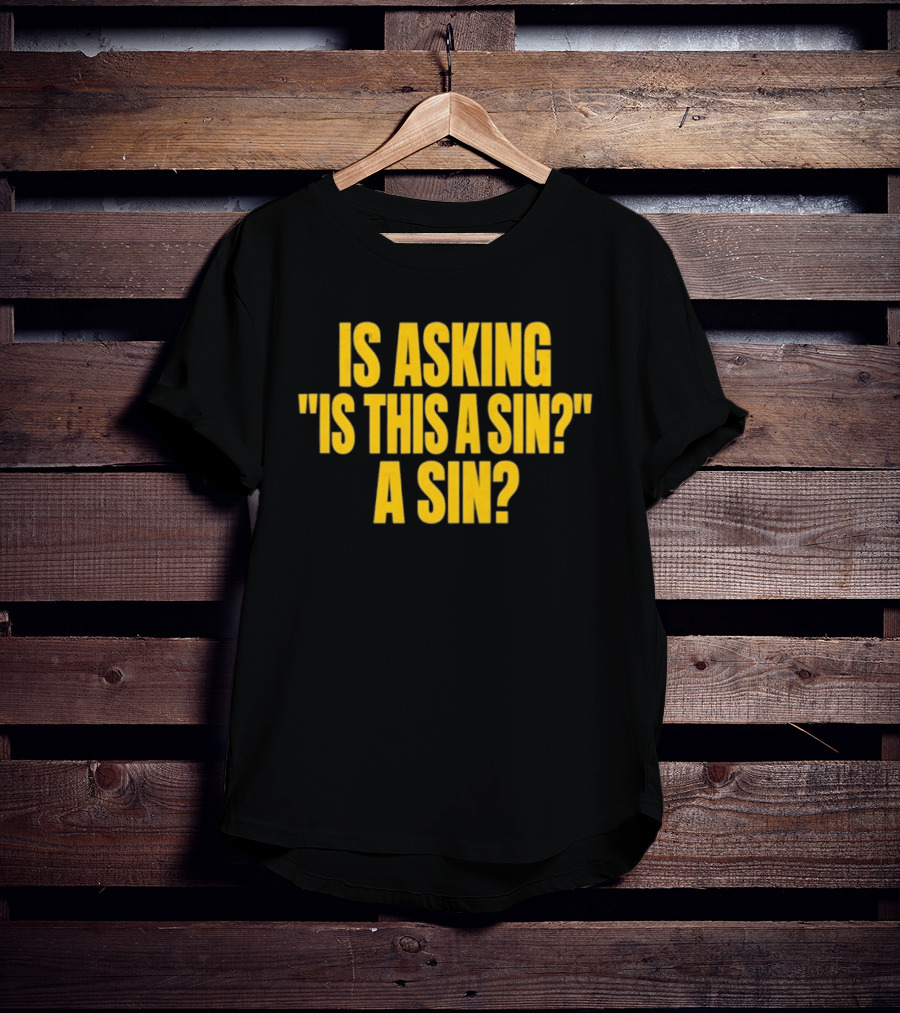 Is Asking Is This A Sin A Sin Funny Philosophy Question T-Shirt