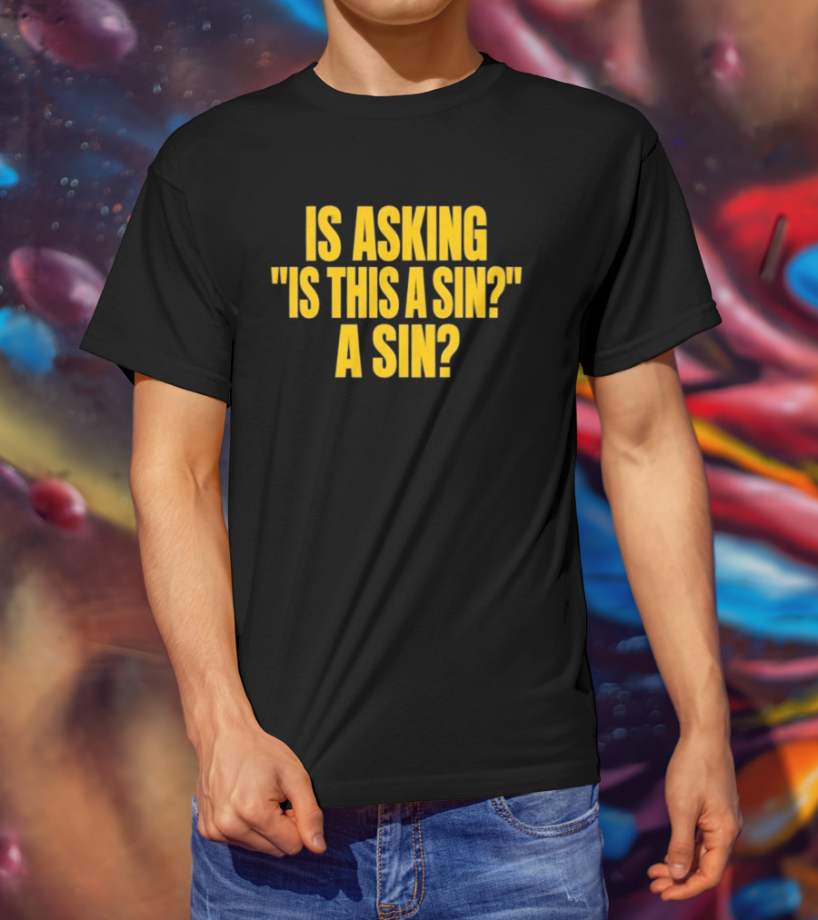 Is Asking Is This A Sin A Sin Funny Philosophy Question T-Shirt