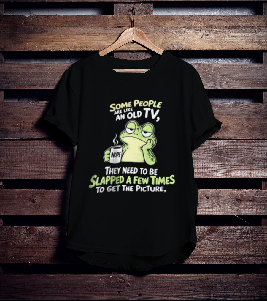 Some People Are Like An Old TV Frog Coffee Humor Slapped To Get The Picture T-Shirt