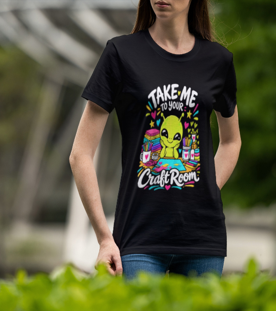 Take Me To Your Craft Room Alien Scrapbooking Supplies Art Tools T-Shirt
