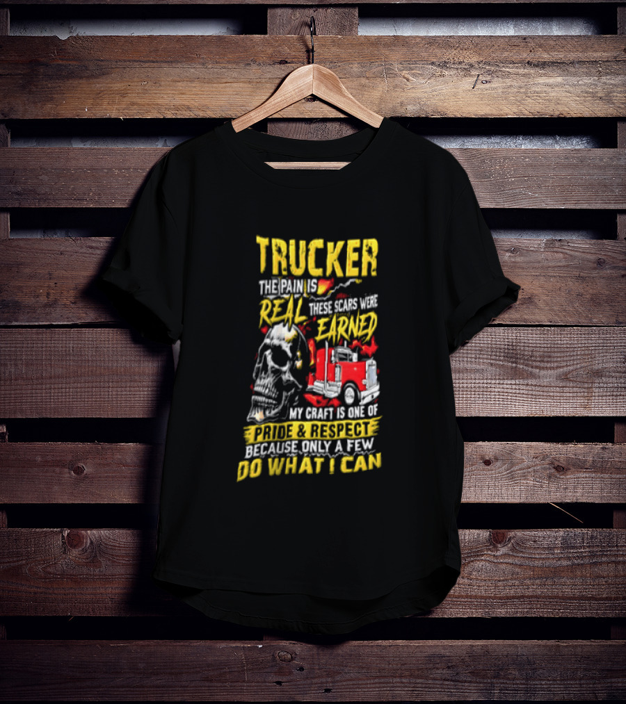 Trucker The Pain Is Real Earned With Pride And Respect Skull And Truck Craft Do What I Can T-Shirt