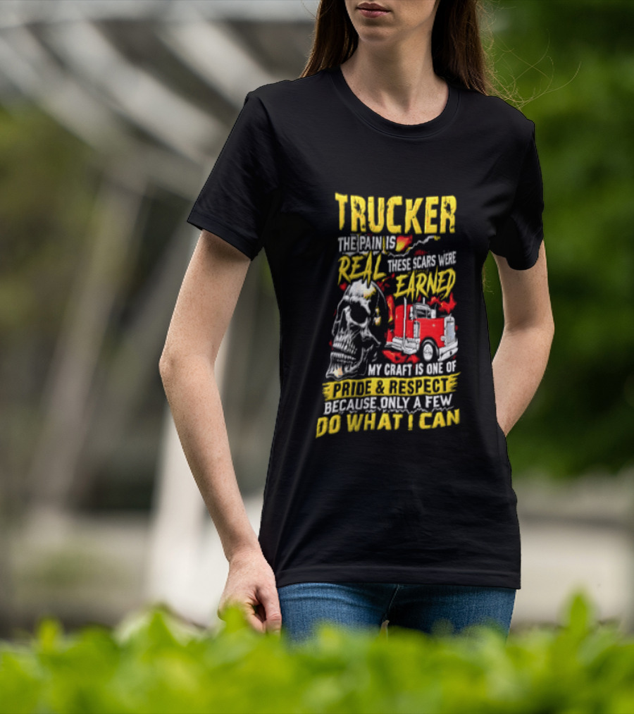 Trucker The Pain Is Real Earned With Pride And Respect Skull And Truck Craft Do What I Can T-Shirt