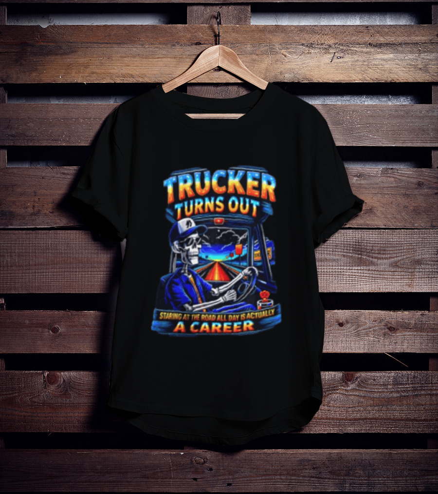 Trucker Turns Out Staring At The Road All Day Is Actually A Career Skeleton Driver T-Shirt