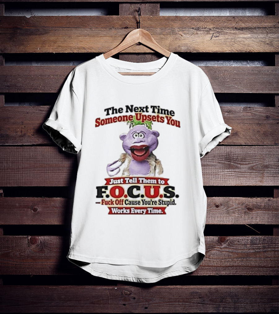 The Next Time Someone Upsets You Tell Them To F.O.C.U.S. Works Every Time Skeeter Puppet T-Shirt