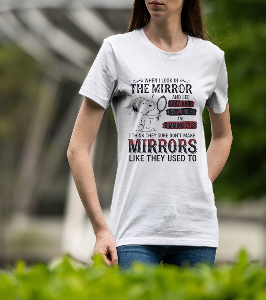 Snoopy Cartoon When I Look In The Mirror See Gray Hair Wrinkles Dimming Eyes Sure Don't Make Mirrors Like They Used To T-Shirt