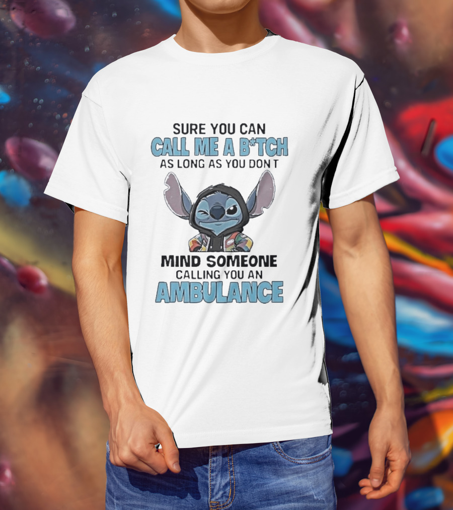 Sure You Can Call Me A B*tch Stitch Mind Someone Calling You An Ambulance T-Shirt