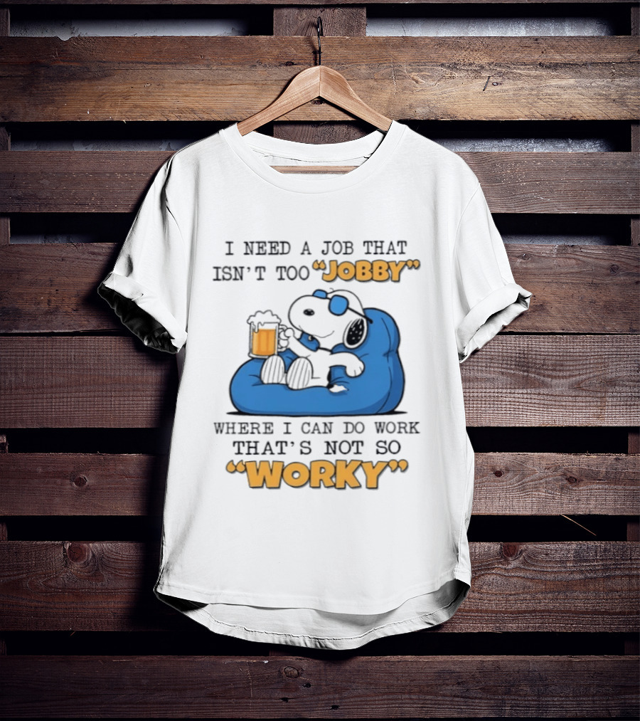 Snoopy Relax On Bean Bag With Beer I Need A Job That Isn't Too Jobby Where I Can Do Work That's Not So Worky T-Shirt
