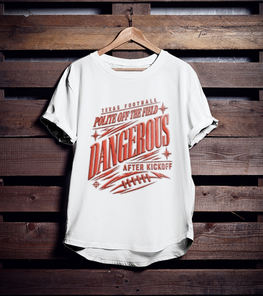 Texas Football Polite Off The Field Dangerous After Kickoff T-Shirt