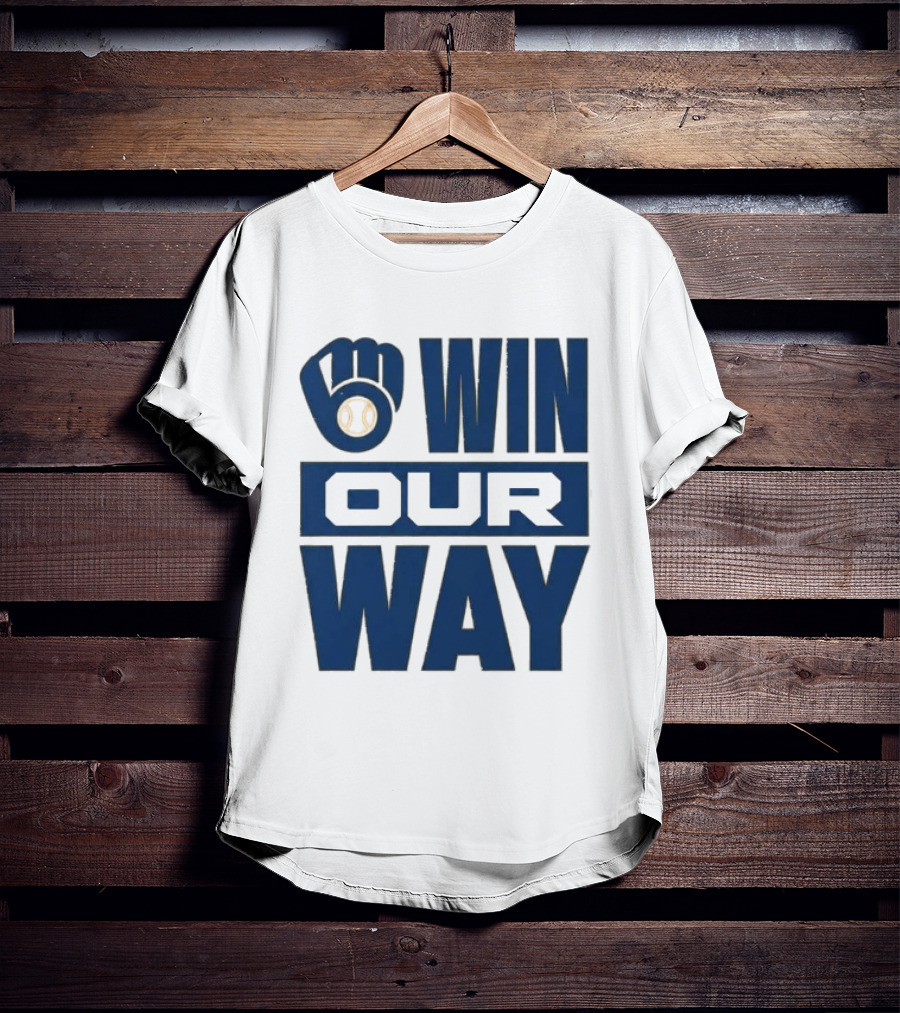 2026 Brewers Win Our Way Fist And Baseball T-Shirt
