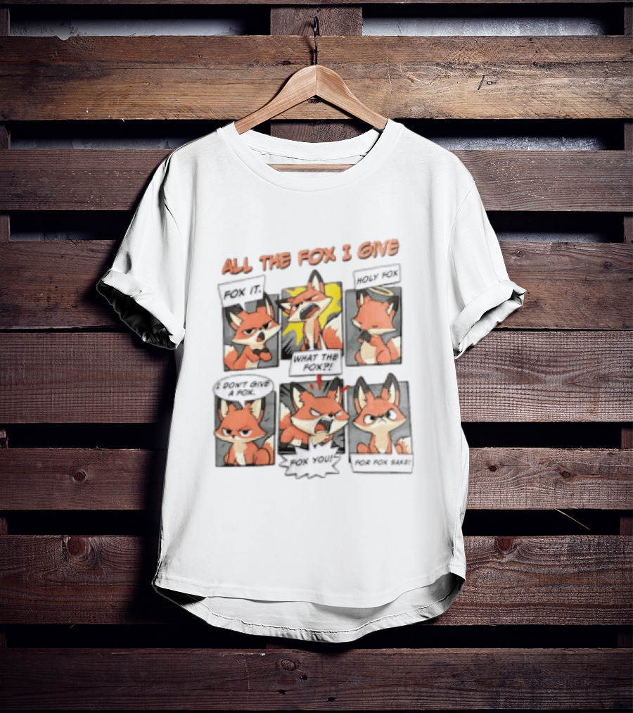 All The Fox I Give Fox It Holy Fox What The Fox I Don't Give A Fox Fox You For Fox Sake T-Shirt