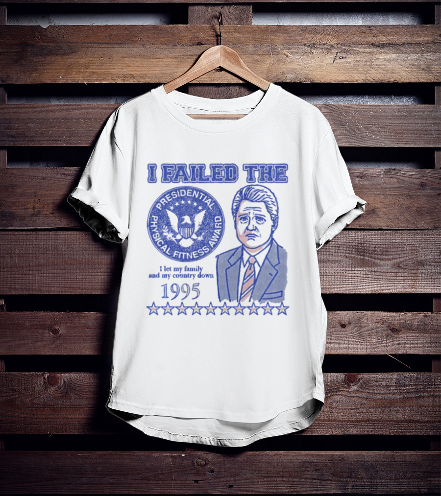 I Failed The Presidential Physical Fitness Award 1995 Let My Family And Country Down T-Shirt