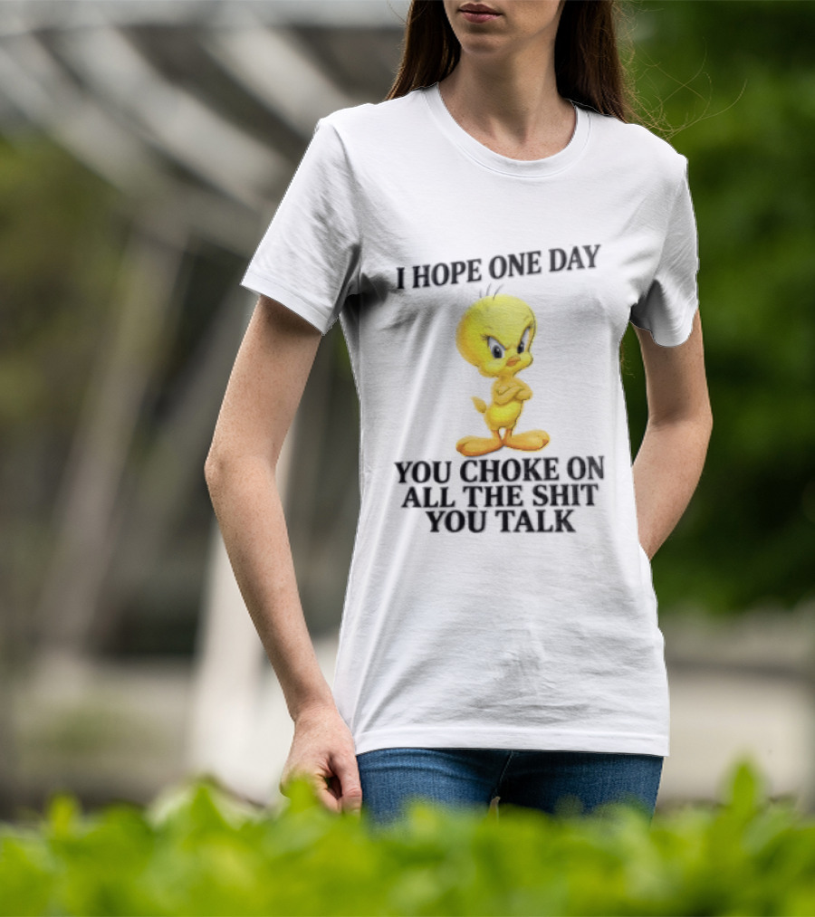 I Hope One Day You Choke On All The Shit You Talk Tweety Bird T-Shirt