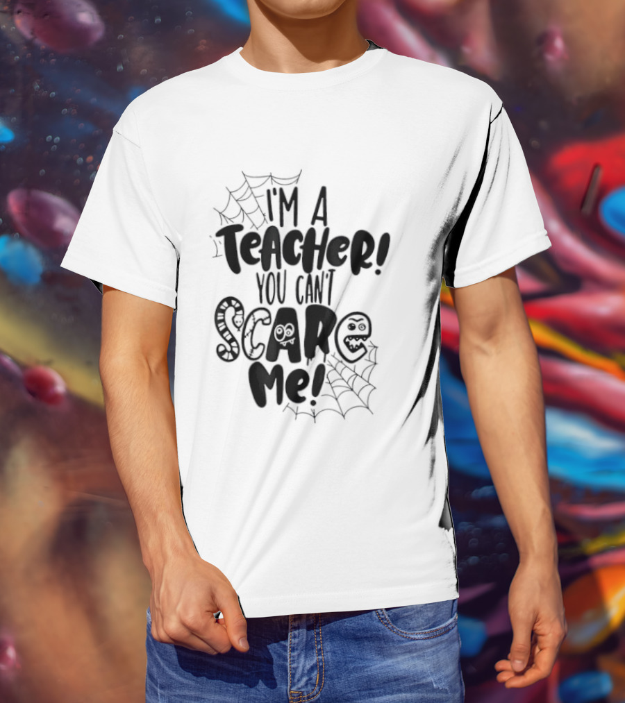 I'm A Teacher You Can't Scare Me Web T-Shirt