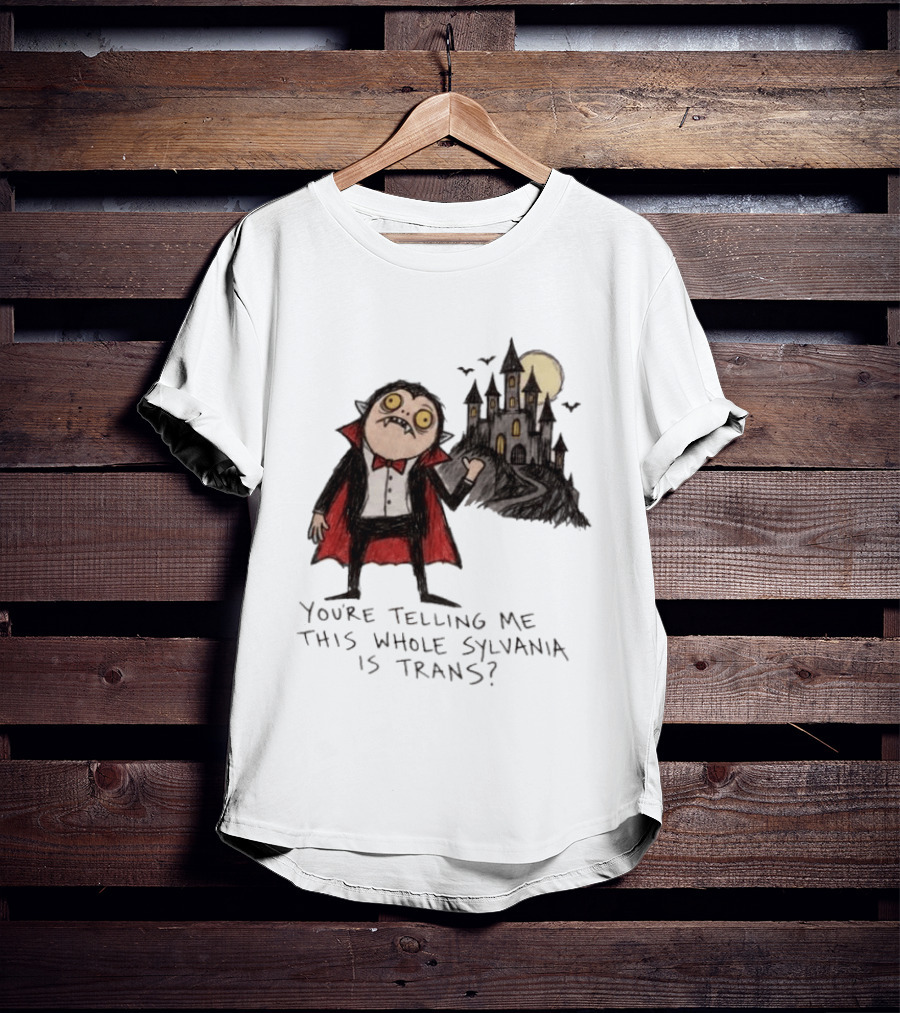 You're Telling Me This Whole Sylvania Is Trans Vampire Castle Scene T-Shirt